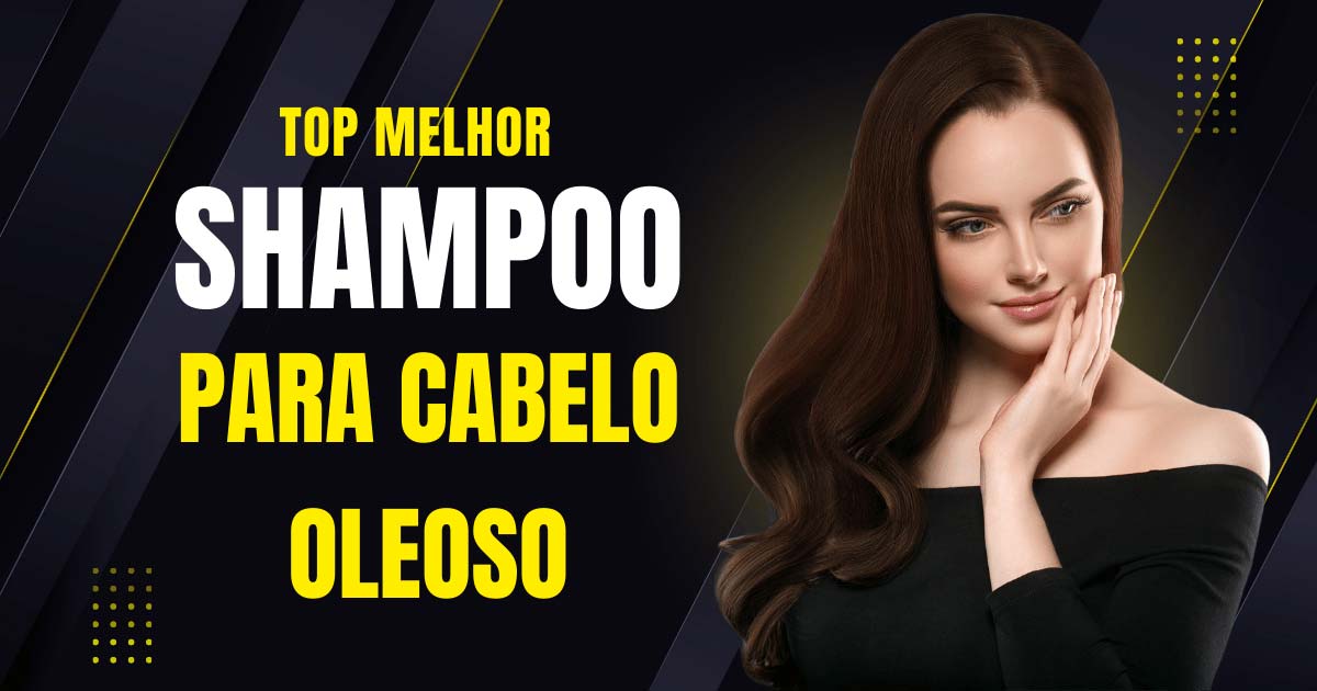 Melhor shampoo para cabelo oleoso